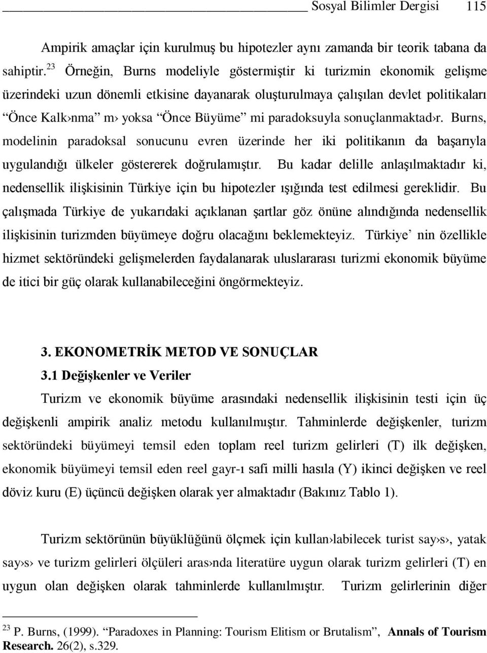 oluşturulmaya çalışılan devlet politikaları Önce Kalk nma m yoksa Önce Büyüme mi paradoksuyla sonuçlanmaktad r.