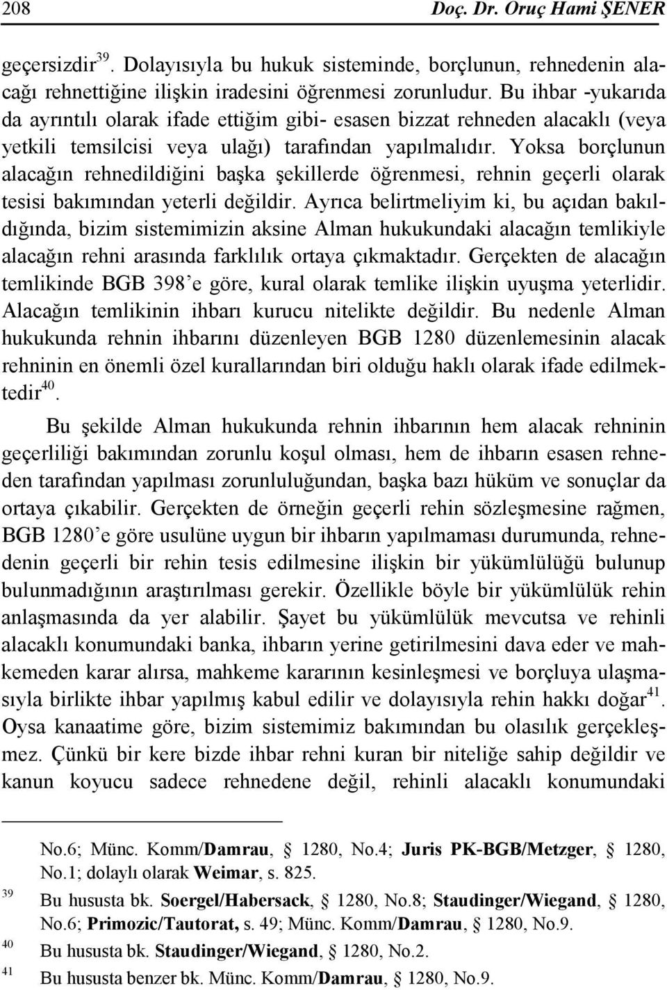 Yoksa borçlunun alacağın rehnedildiğini başka şekillerde öğrenmesi, rehnin geçerli olarak tesisi bakımından yeterli değildir.