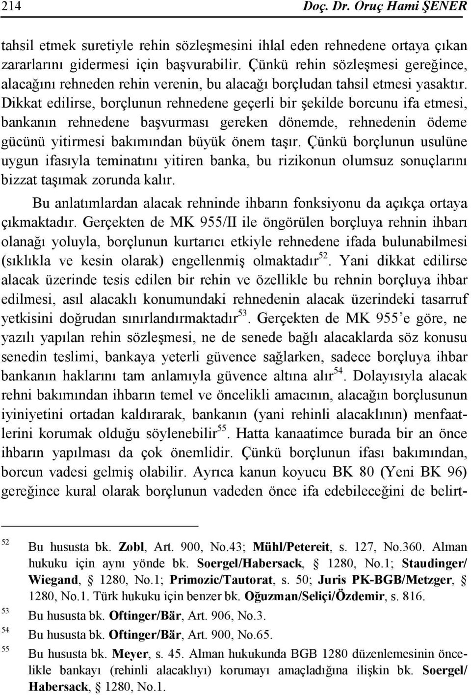 Dikkat edilirse, borçlunun rehnedene geçerli bir şekilde borcunu ifa etmesi, bankanın rehnedene başvurması gereken dönemde, rehnedenin ödeme gücünü yitirmesi bakımından büyük önem taşır.