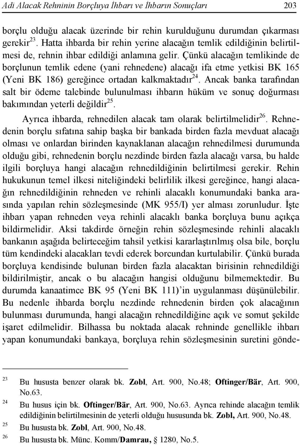 Çünkü alacağın temlikinde de borçlunun temlik edene (yani rehnedene) alacağı ifa etme yetkisi BK 165 (Yeni BK 186) gereğince ortadan kalkmaktadır 24.