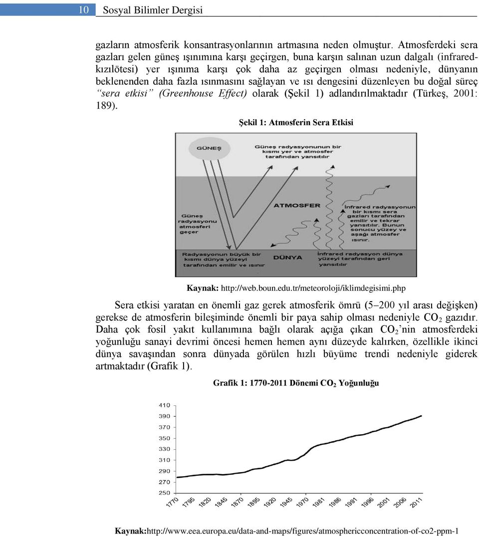 daha fazla ısınmasını sağlayan ve ısı dengesini düzenleyen bu doğal süreç sera etkisi (Greenhouse Effect) olarak (ġekil 1) adlandırılmaktadır (TürkeĢ, 2001: 189).