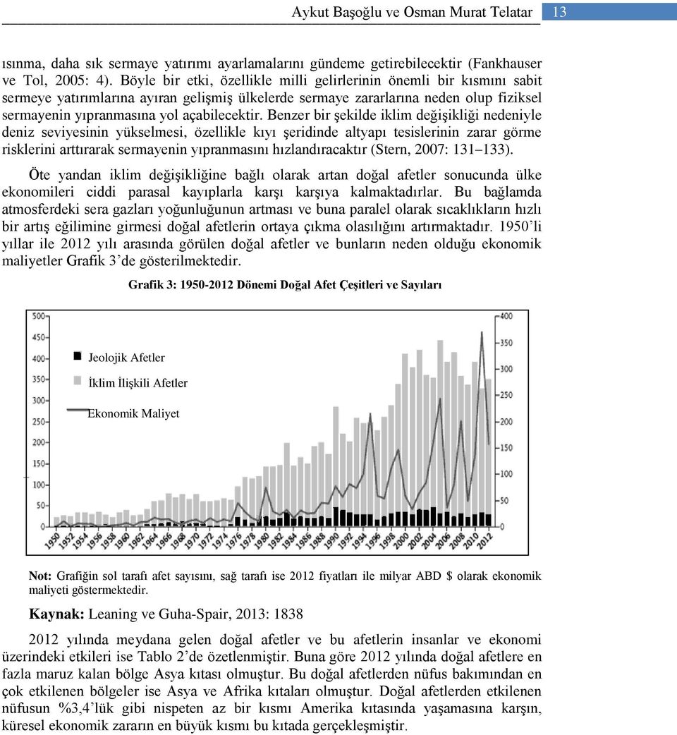 Benzer bir Ģekilde iklim değiģikliği nedeniyle deniz seviyesinin yükselmesi, özellikle kıyı Ģeridinde altyapı tesislerinin zarar görme risklerini arttırarak sermayenin yıpranmasını hızlandıracaktır