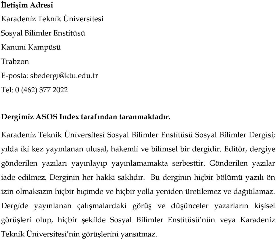 Editör, dergiye gönderilen yazıları yayınlayıp yayınlamamakta serbesttir. Gönderilen yazılar iade edilmez. Derginin her hakkı saklıdır.