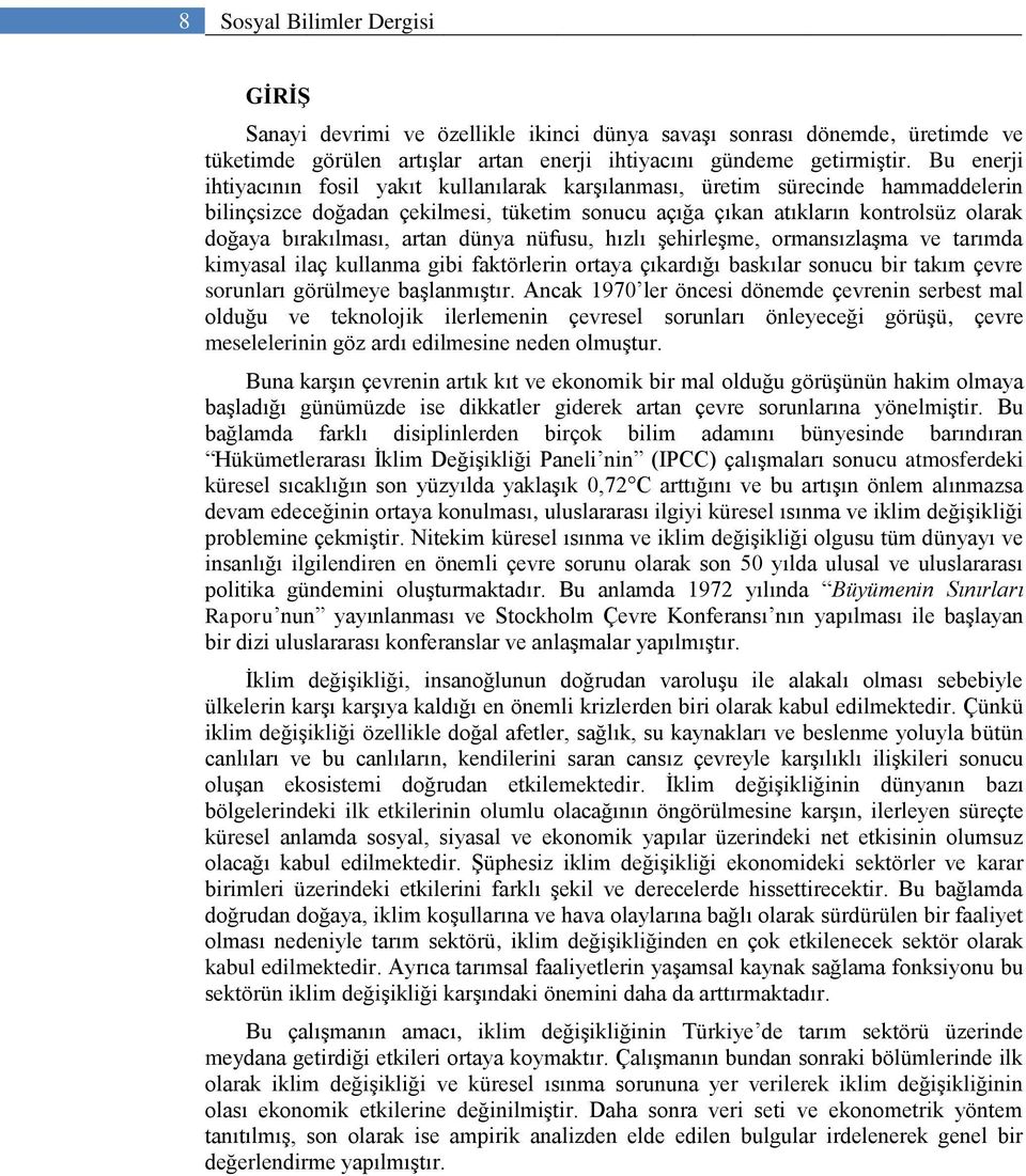 artan dünya nüfusu, hızlı ĢehirleĢme, ormansızlaģma ve tarımda kimyasal ilaç kullanma gibi faktörlerin ortaya çıkardığı baskılar sonucu bir takım çevre sorunları görülmeye baģlanmıģtır.