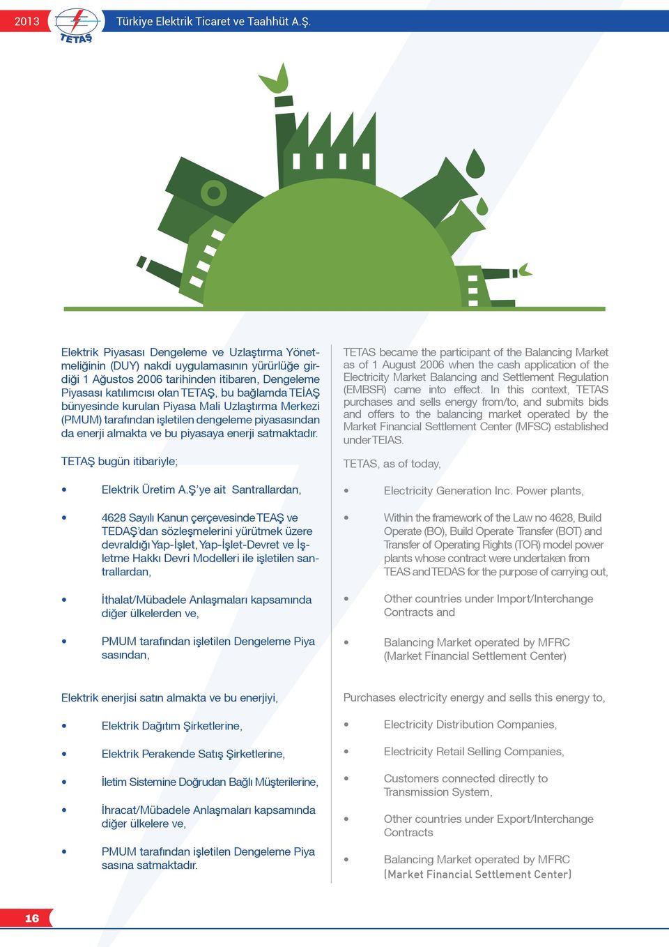 bünyesinde kurulan Piyasa Mali Uzlaştırma Merkezi (PMUM) tarafından işletilen dengeleme piyasasından da enerji almakta ve bu piyasaya enerji satmaktadır. TETAŞ bugün itibariyle; Elektrik Üretim A.