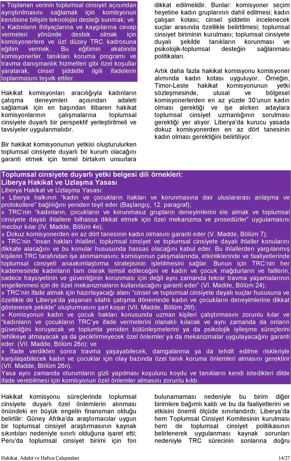 Bu eğitimin akabinde komisyonerler, tanıkları koruma programı ve travma danışmanlık hizmetleri gibi özel koşullar yaratarak, cinsel şiddetle ilgili ifadelerin toplanmasını teşvik ettiler.