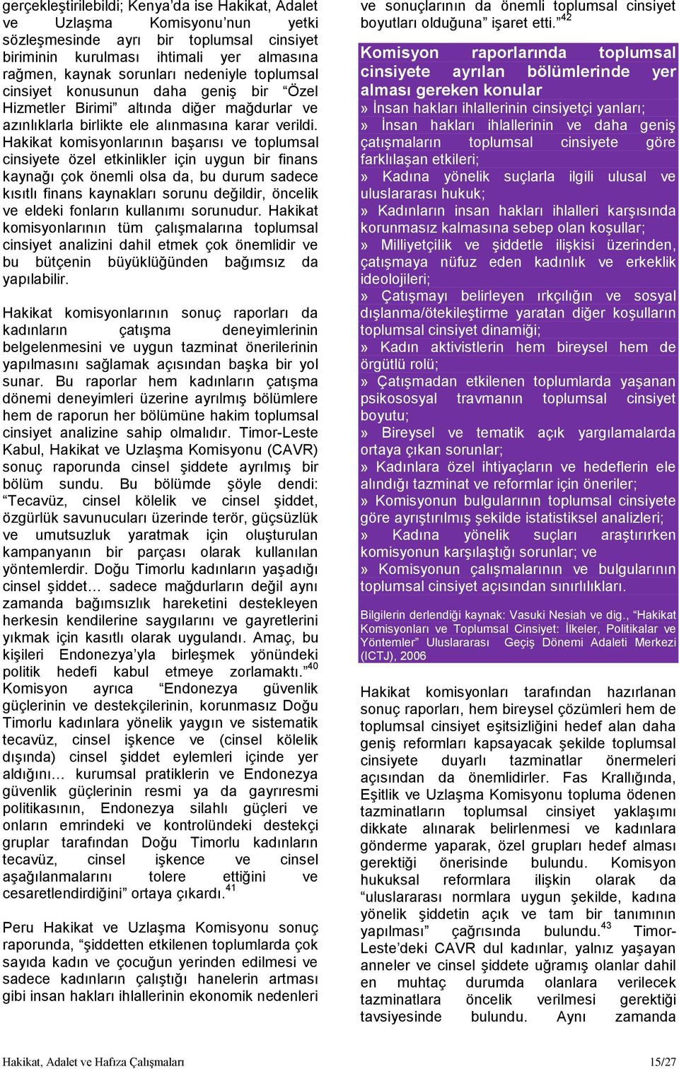 Hakikat komisyonlarının başarısı ve toplumsal cinsiyete özel etkinlikler için uygun bir finans kaynağı çok önemli olsa da, bu durum sadece kısıtlı finans kaynakları sorunu değildir, öncelik ve eldeki