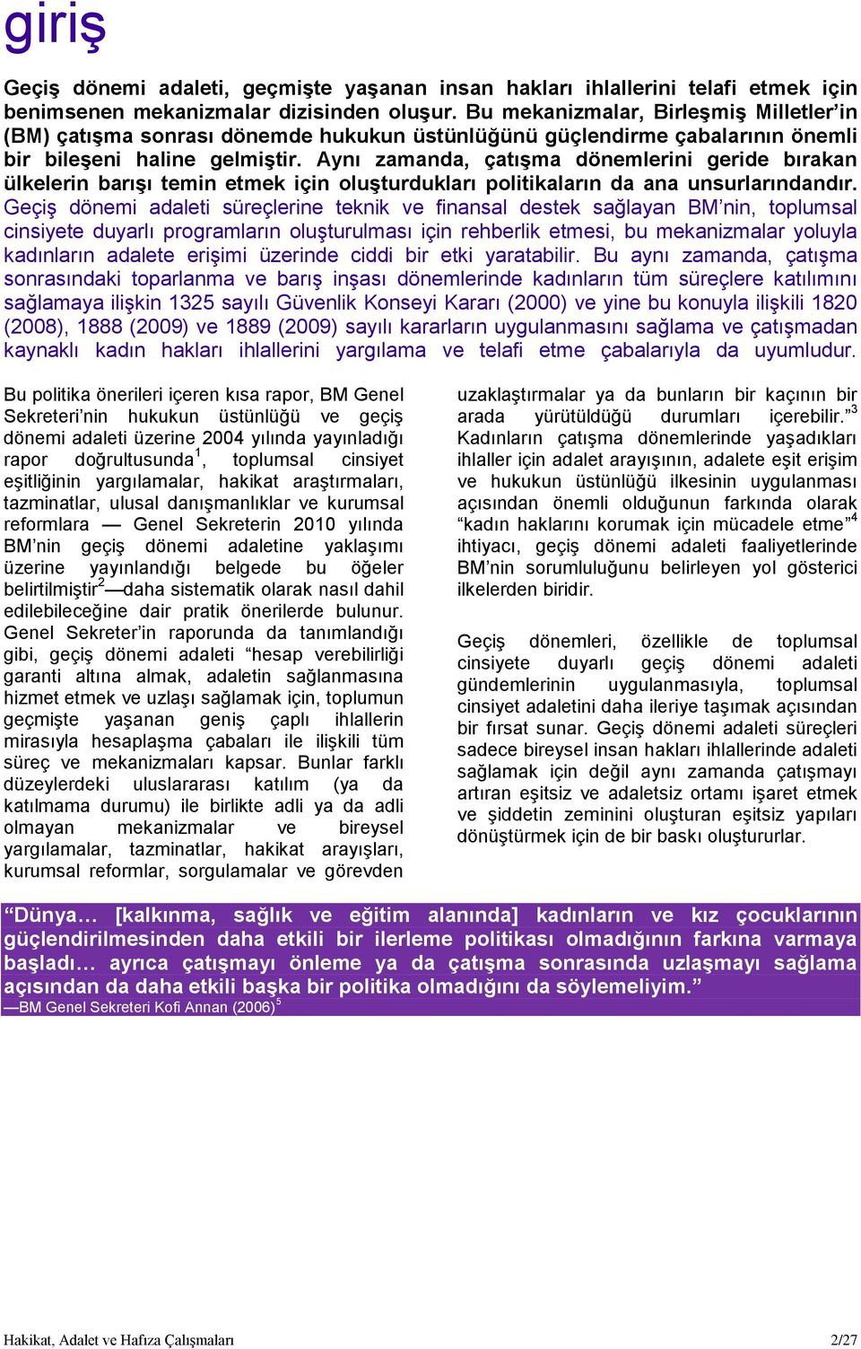 Aynı zamanda, çatışma dönemlerini geride bırakan ülkelerin barışı temin etmek için oluşturdukları politikaların da ana unsurlarındandır.