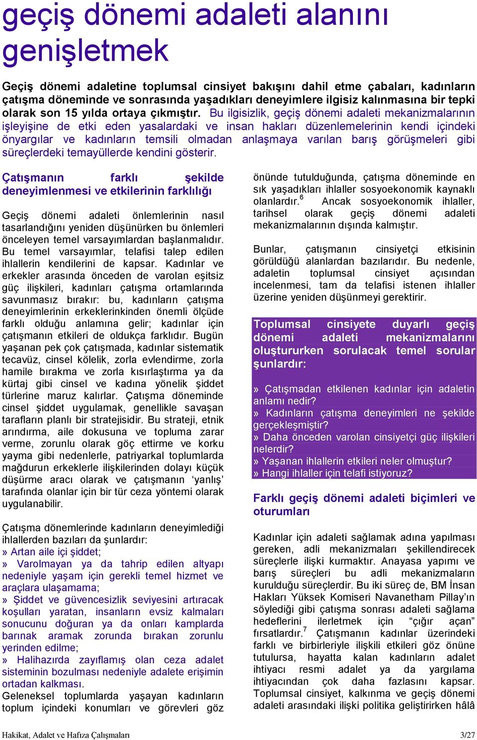 Bu ilgisizlik, geçiş dönemi adaleti mekanizmalarının işleyişine de etki eden yasalardaki ve insan hakları düzenlemelerinin kendi içindeki önyargılar ve kadınların temsili olmadan anlaşmaya varılan