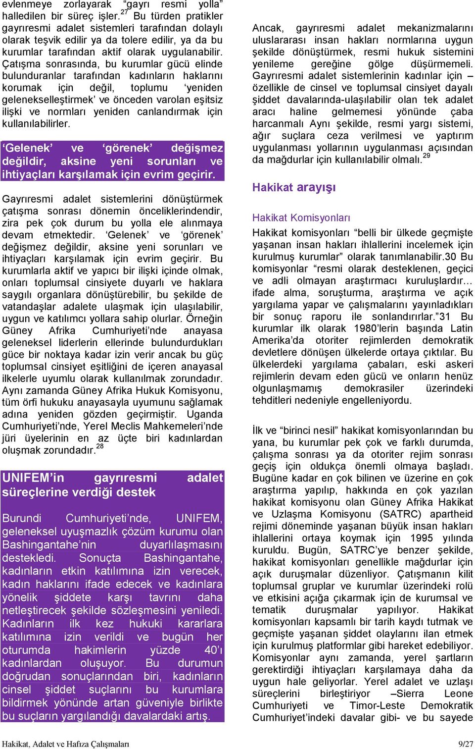 Çatışma sonrasında, bu kurumlar gücü elinde bulunduranlar tarafından kadınların haklarını korumak için değil, toplumu yeniden gelenekselleştirmek ve önceden varolan eşitsiz ilişki ve normları yeniden