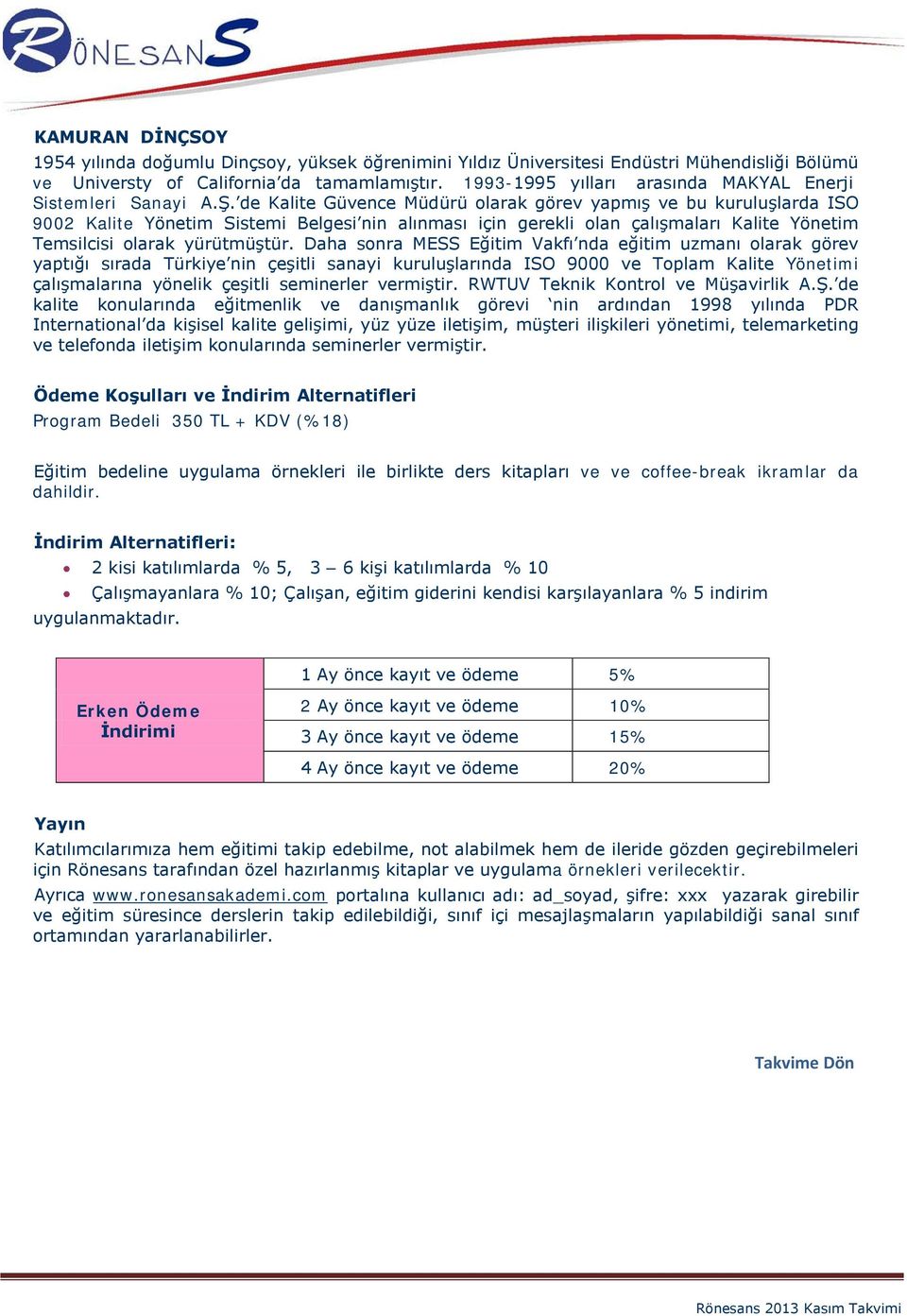 de Kalite Güvence Müdürü olarak görev yapmış ve bu kuruluşlarda ISO 9002 Kalite Yönetim Sistemi Belgesi nin alınması için gerekli olan çalışmaları Kalite Yönetim Temsilcisi olarak yürütmüştür.