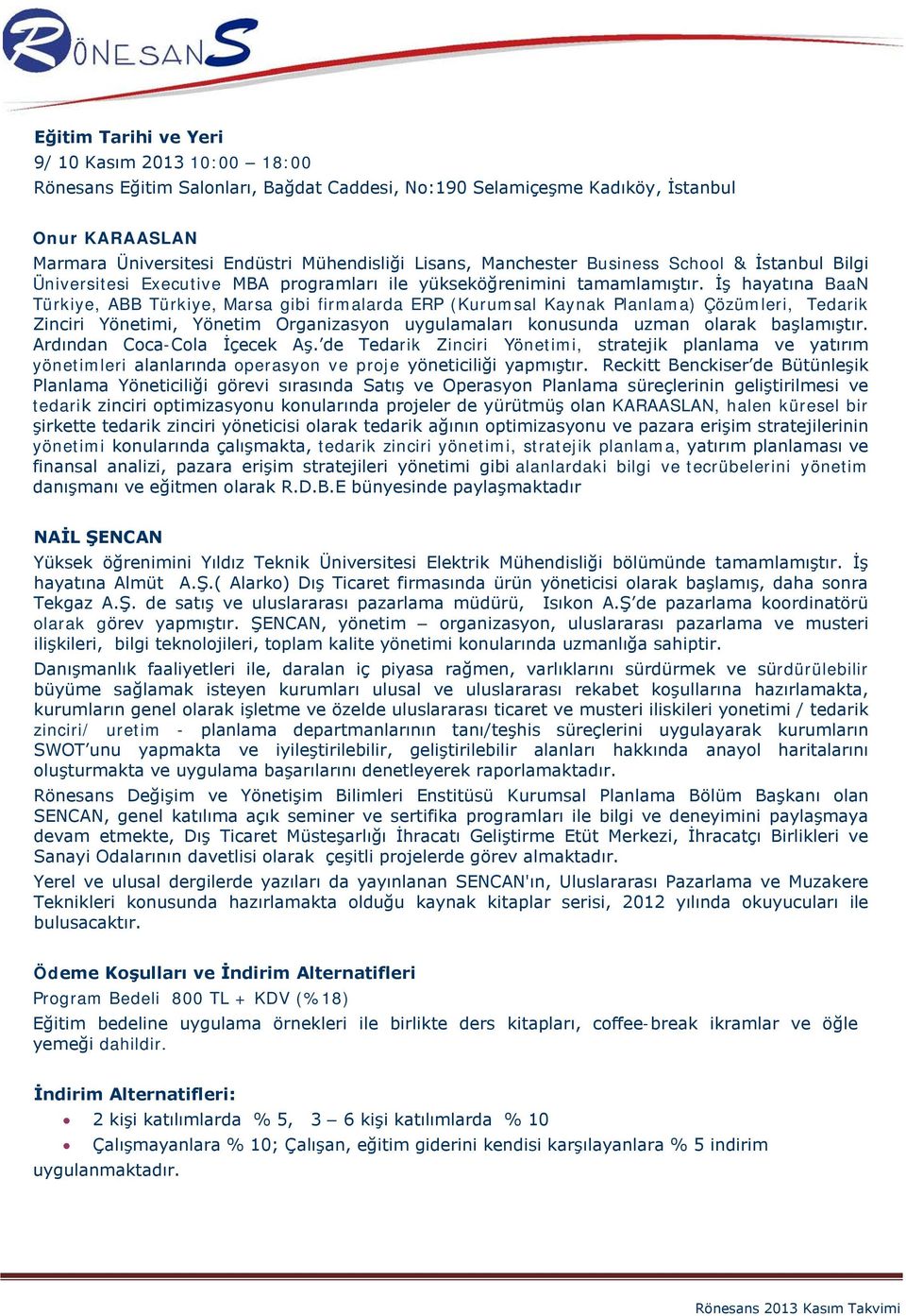 İş hayatına BaaN Türkiye, ABB Türkiye, Marsa gibi firmalarda ERP (Kurumsal Kaynak Planlama) Çözümleri, Tedarik Zinciri Yönetimi, Yönetim Organizasyon uygulamaları konusunda uzman olarak başlamıştır.