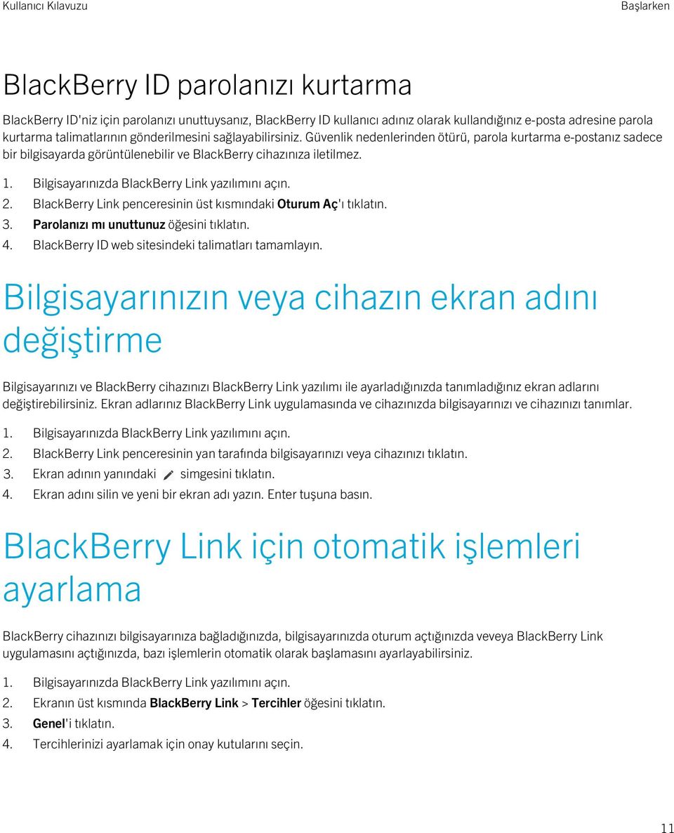 Bilgisayarınızda BlackBerry Link yazılımını açın. 2. BlackBerry Link penceresinin üst kısmındaki Oturum Aç'ı tıklatın. 3. Parolanızı mı unuttunuz öğesini tıklatın. 4.