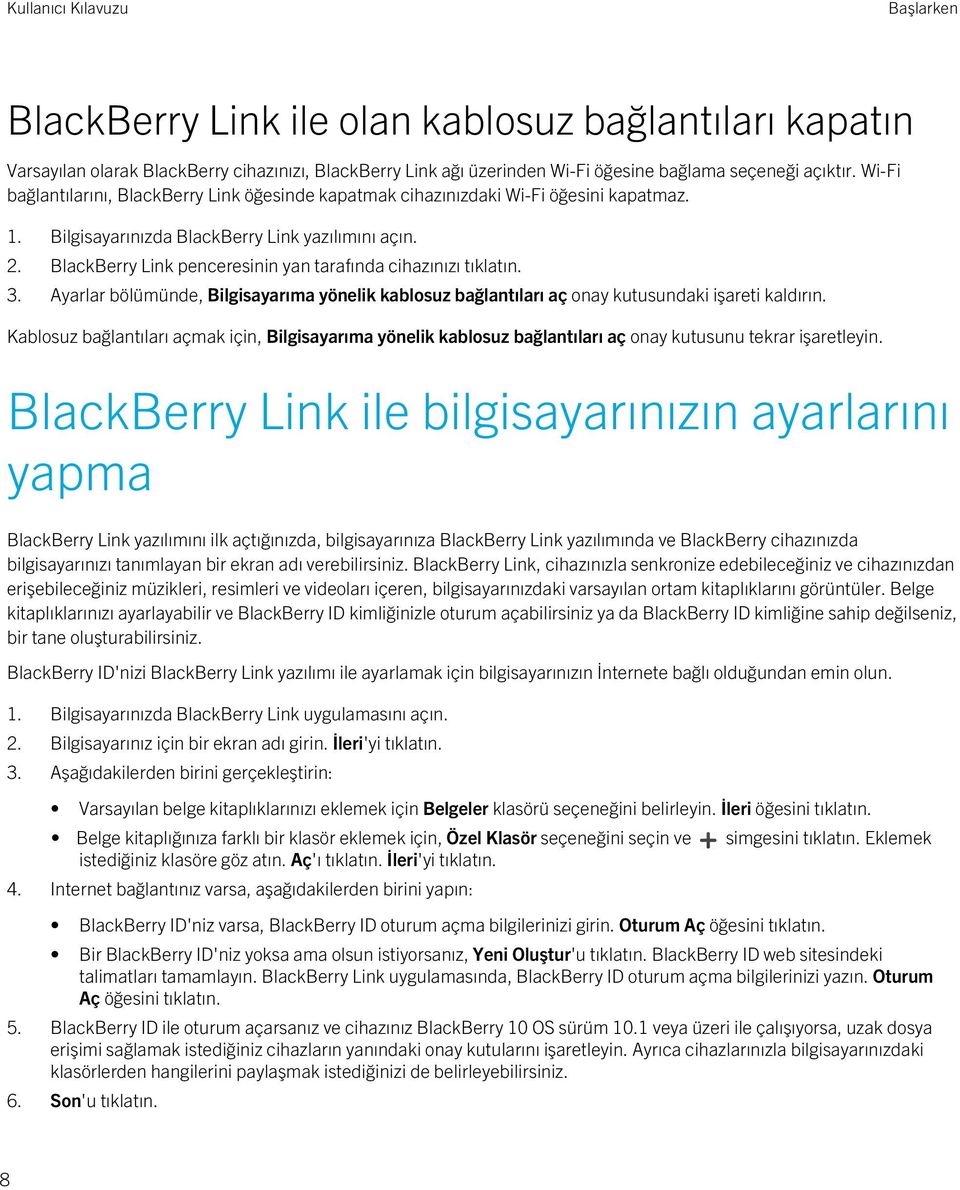 BlackBerry Link penceresinin yan tarafında cihazınızı tıklatın. 3. Ayarlar bölümünde, Bilgisayarıma yönelik kablosuz bağlantıları aç onay kutusundaki işareti kaldırın.