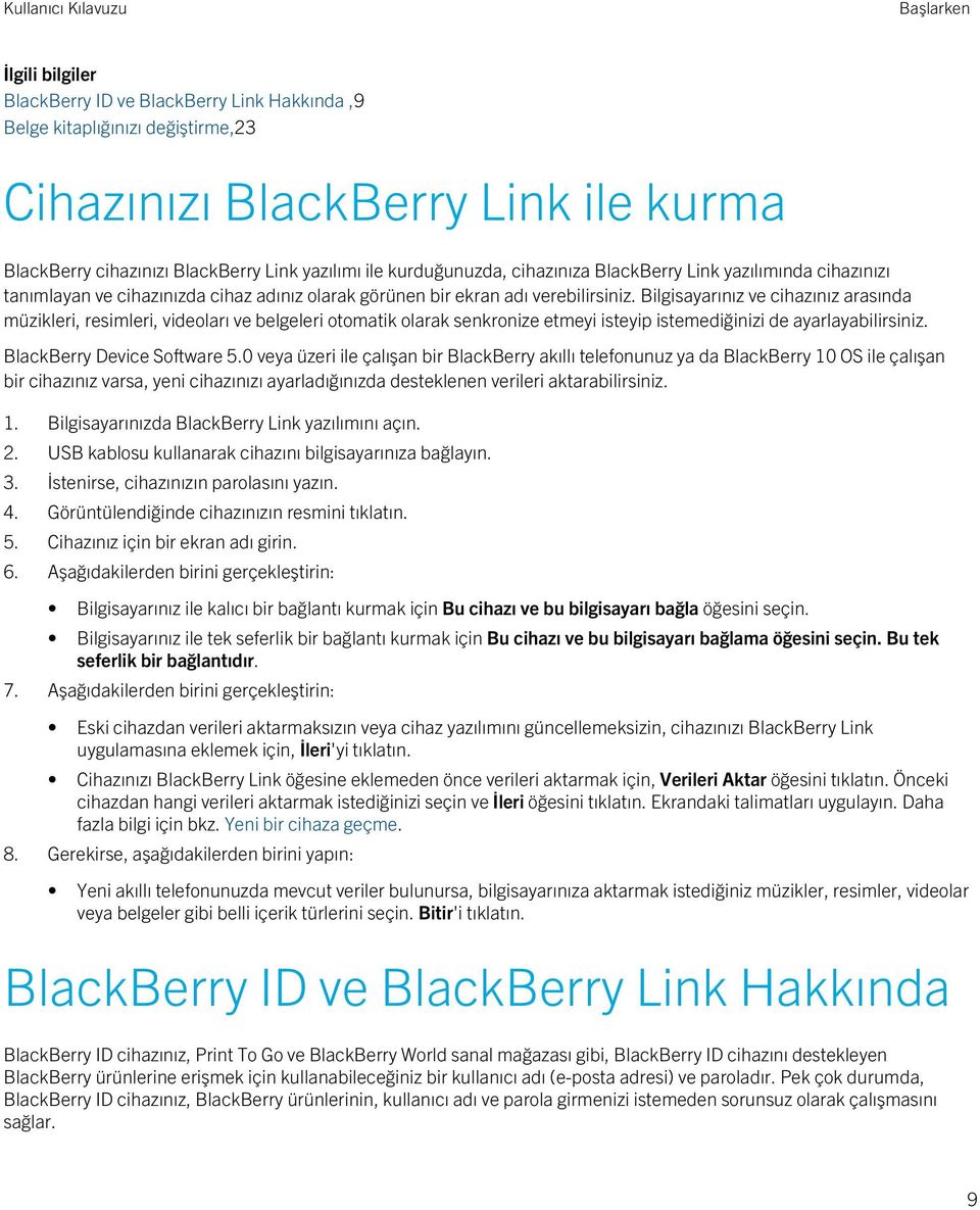 Bilgisayarınız ve cihazınız arasında müzikleri, resimleri, videoları ve belgeleri otomatik olarak senkronize etmeyi isteyip istemediğinizi de ayarlayabilirsiniz. BlackBerry Device Software 5.