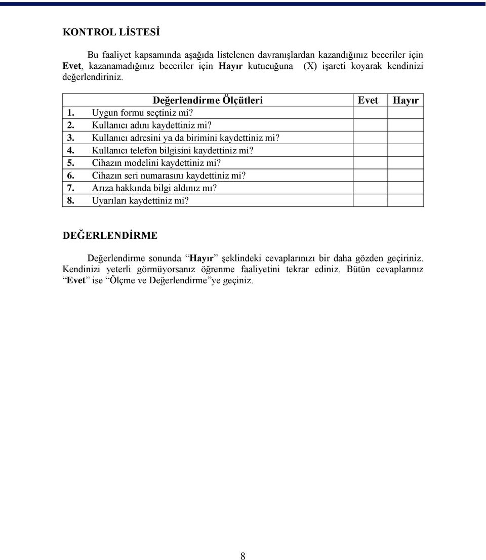 Kullanıcı telefon bilgisini kaydettiniz mi? 5. Cihazın modelini kaydettiniz mi? 6. Cihazın seri numarasını kaydettiniz mi? 7. Arıza hakkında bilgi aldınız mı? 8. Uyarıları kaydettiniz mi?