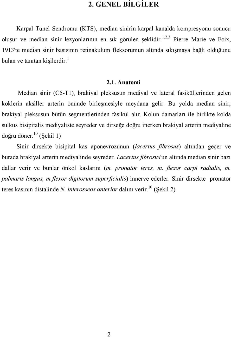 Bu yolda median sinir, brakiyal pleksusun bütün segmentlerinden fasikül alır.