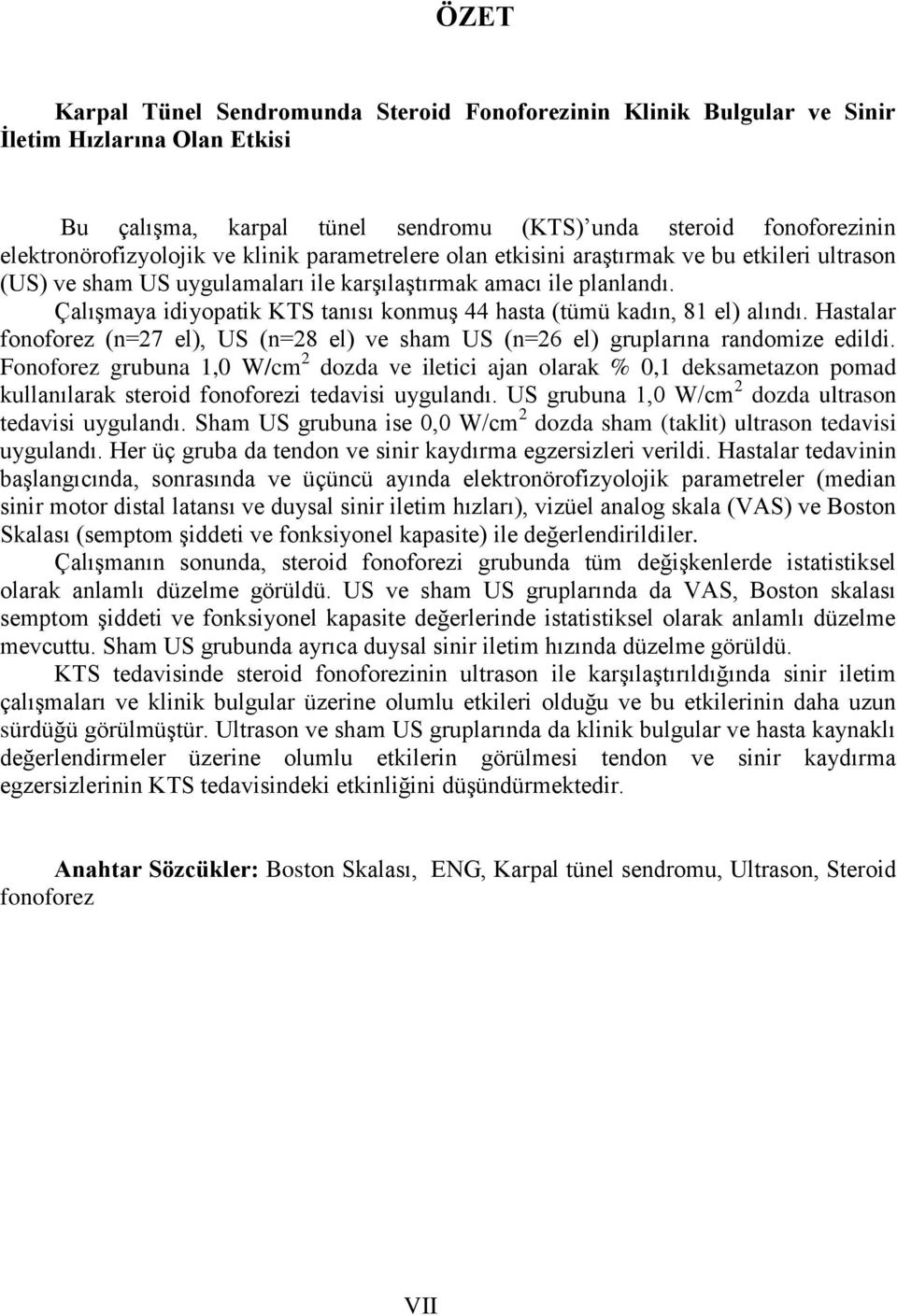 Çalışmaya idiyopatik KTS tanısı konmuģ 44 hasta (tümü kadın, 81 el) alındı. Hastalar fonoforez (n=27 el), US (n=28 el) ve sham US (n=26 el) gruplarına randomize edildi.