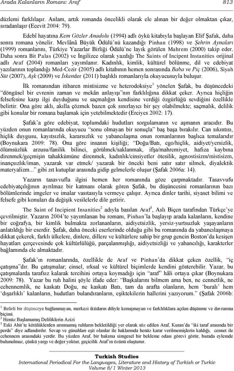 Mevlânâ Büyük Ödülü nü kazandığı Pinhan (1998) ve Şehrin Aynaları (1999) romanlarını, Türkiye Yazarlar Birliği Ödülü ne layık görülen Mahrem (2000) takip eder.