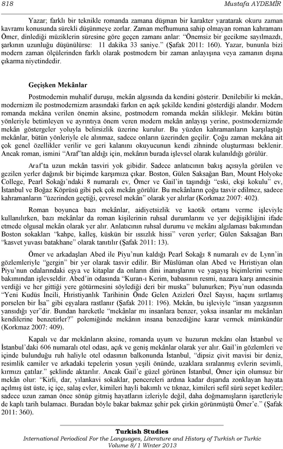 (Şafak 2011: 160). Yazar, bununla bizi modern zaman ölçülerinden farklı olarak postmodern bir zaman anlayışına veya zamanın dışına çıkarma niyetindedir.