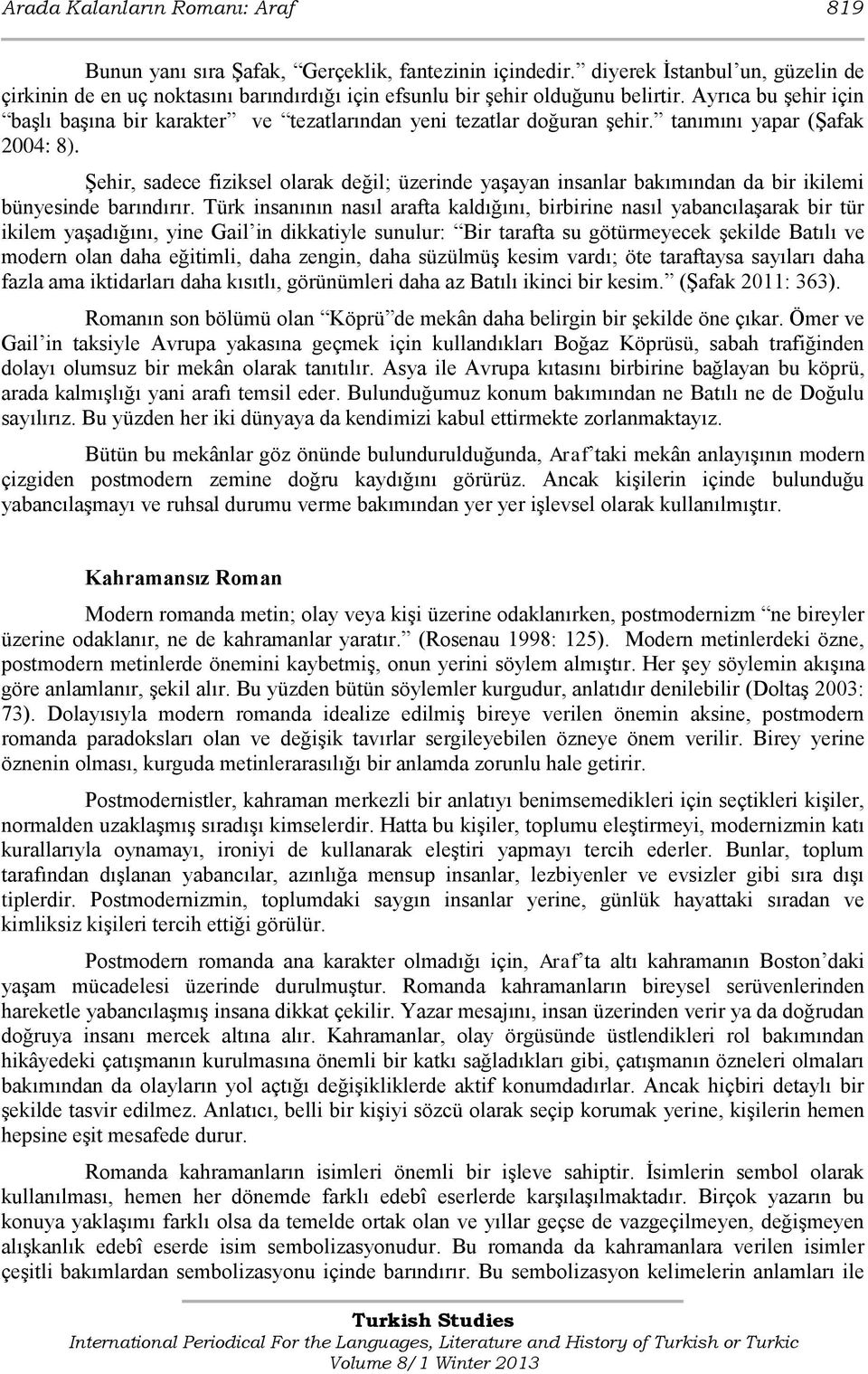 Ayrıca bu şehir için başlı başına bir karakter ve tezatlarından yeni tezatlar doğuran şehir. tanımını yapar (Şafak 2004: 8).