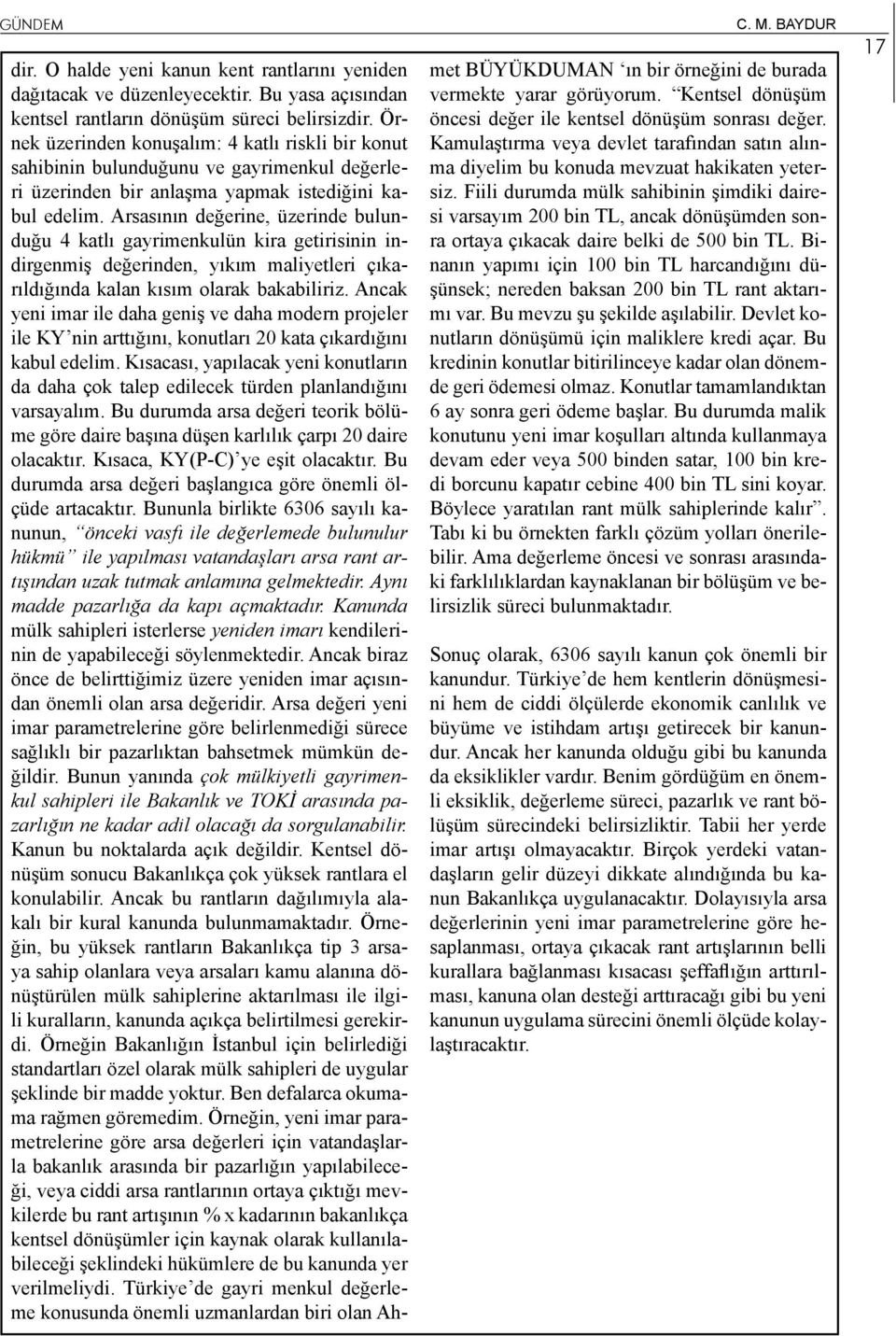 Arsasının değerine, üzerinde bulunduğu 4 katlı gayrimenkulün kira getirisinin indirgenmiş değerinden, yıkım maliyetleri çıkarıldığında kalan kısım olarak bakabiliriz.