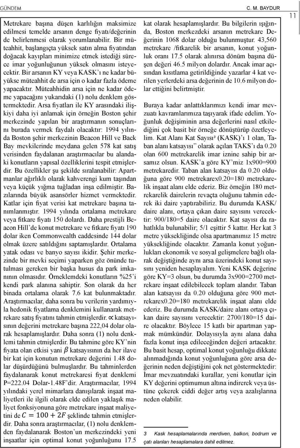 Bir arsanın KY veya KASK ı ne kadar büyükse müteahhit de arsa için o kadar fazla ödeme yapacaktır. Müteahhidin arsa için ne kadar ödeme yapacağını yukarıdaki (1) nolu denklem göstermektedir.