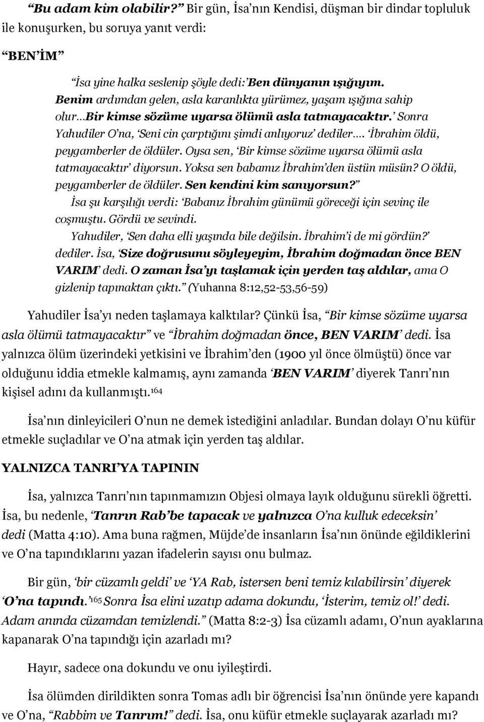 İbrahim öldü, peygamberler de öldüler. Oysa sen, Bir kimse sözüme uyarsa ölümü asla tatmayacaktır diyorsun. Yoksa sen babamız İbrahim den üstün müsün? O öldü, peygamberler de öldüler.