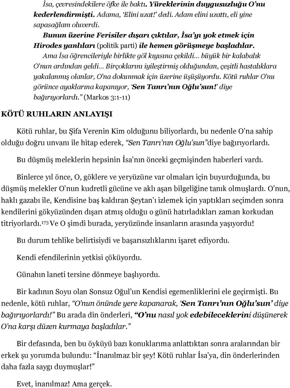 Ama İsa öğrencileriyle birlikte göl kıyısına çekildi büyük bir kalabalık O nun ardından geldi Birçoklarını iyileştirmiş olduğundan, çeşitli hastalıklara yakalanmış olanlar, O na dokunmak için üzerine