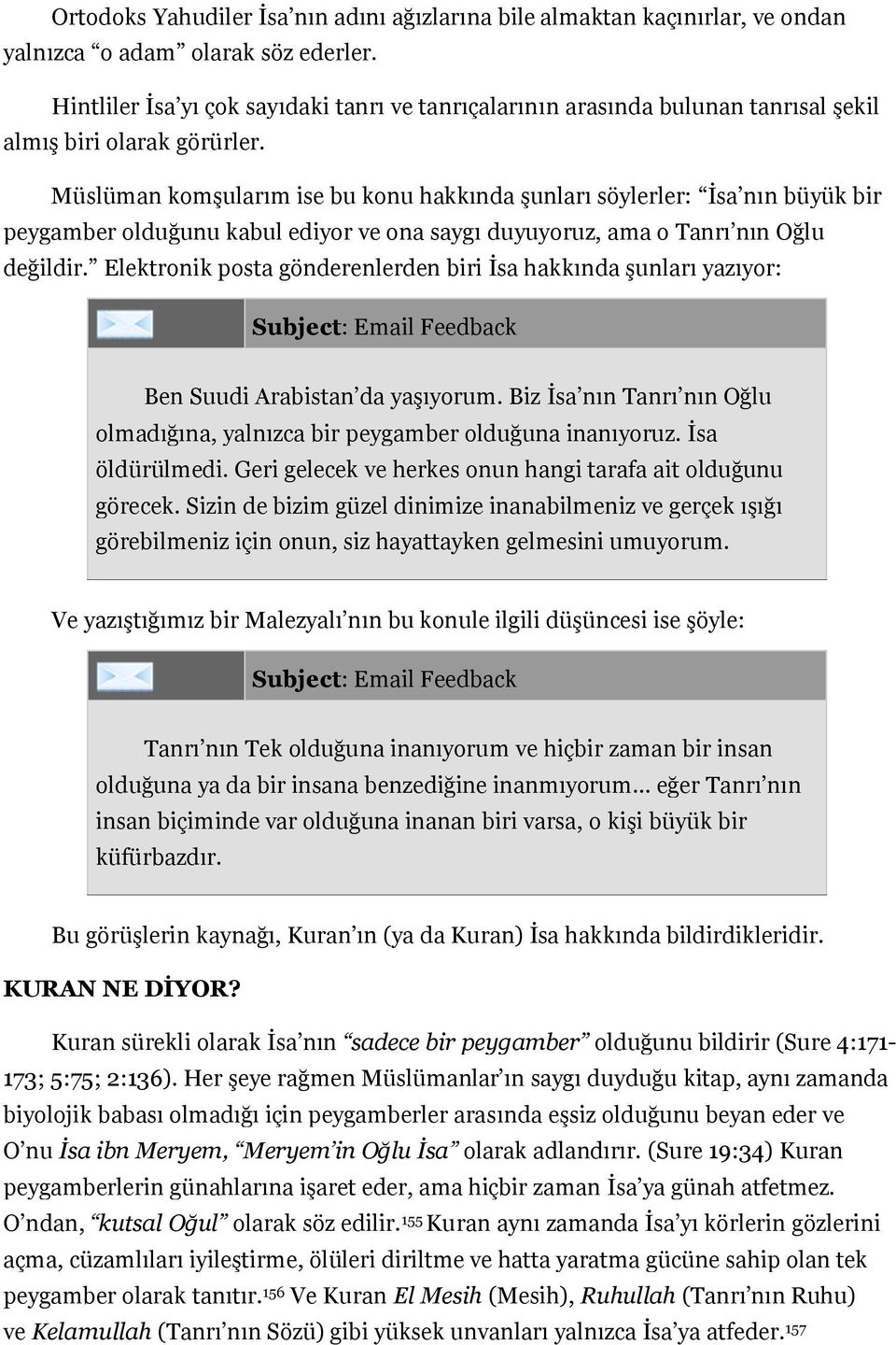 Müslüman komşularım ise bu konu hakkında şunları söylerler: İsa nın büyük bir peygamber olduğunu kabul ediyor ve ona saygı duyuyoruz, ama o Tanrı nın Oğlu değildir.