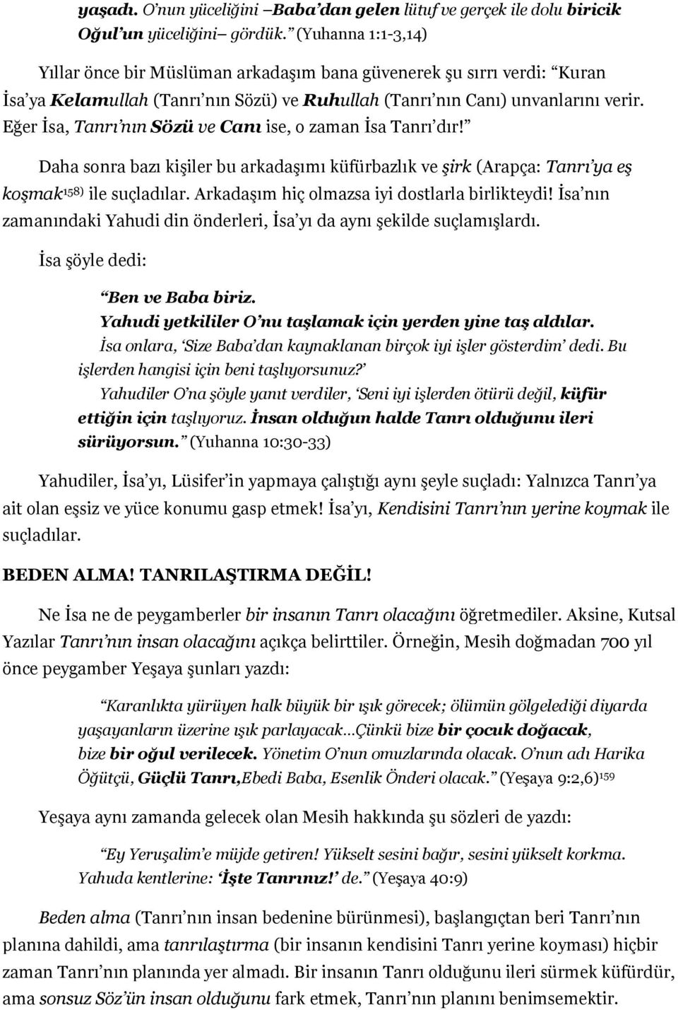 Eğer İsa, Tanrı nın Sözü ve Canı ise, o zaman İsa Tanrı dır! Daha sonra bazı kişiler bu arkadaşımı küfürbazlık ve şirk (Arapça: Tanrı ya eş koşmak 158) ile suçladılar.