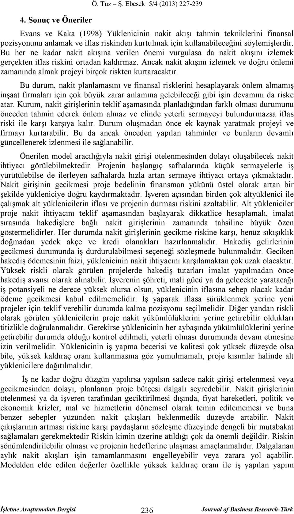 Bu her ne kadar nakit akışına verilen önemi vurgulasa da nakit akışını izlemek gerçekten iflas riskini ortadan kaldırmaz.