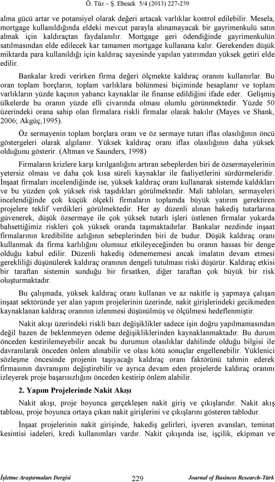 Mortgage geri ödendiğinde gayrimenkulün satılmasından elde edilecek kar tamamen mortgage kullanana kalır.