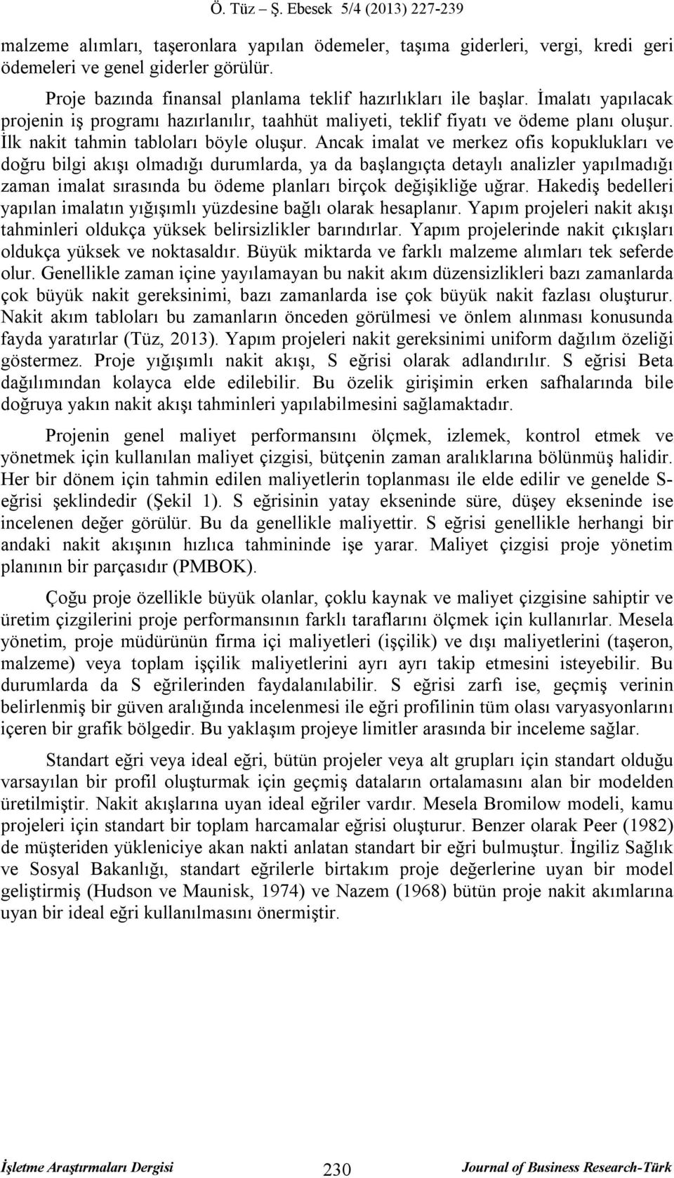 Ancak imalat ve merkez ofis kopuklukları ve doğru bilgi akışı olmadığı durumlarda, ya da başlangıçta detaylı analizler yapılmadığı zaman imalat sırasında bu ödeme planları birçok değişikliğe uğrar.