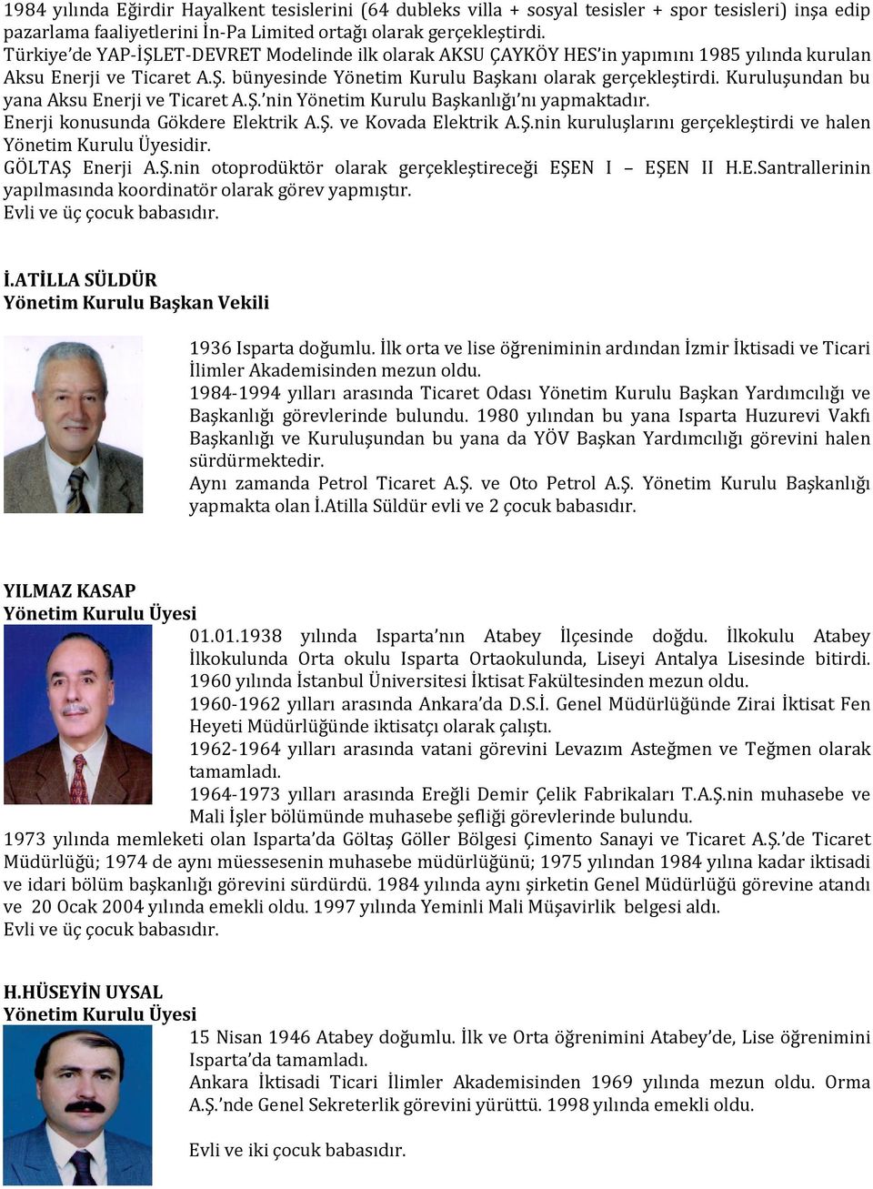 Kuruluşundan bu yana Aksu Enerji ve Ticaret A.Ş. nin Yönetim Kurulu Başkanlığı nı yapmaktadır. Enerji konusunda Gökdere Elektrik A.Ş. ve Kovada Elektrik A.Ş.nin kuruluşlarını gerçekleştirdi ve halen Yönetim Kurulu Üyesidir.