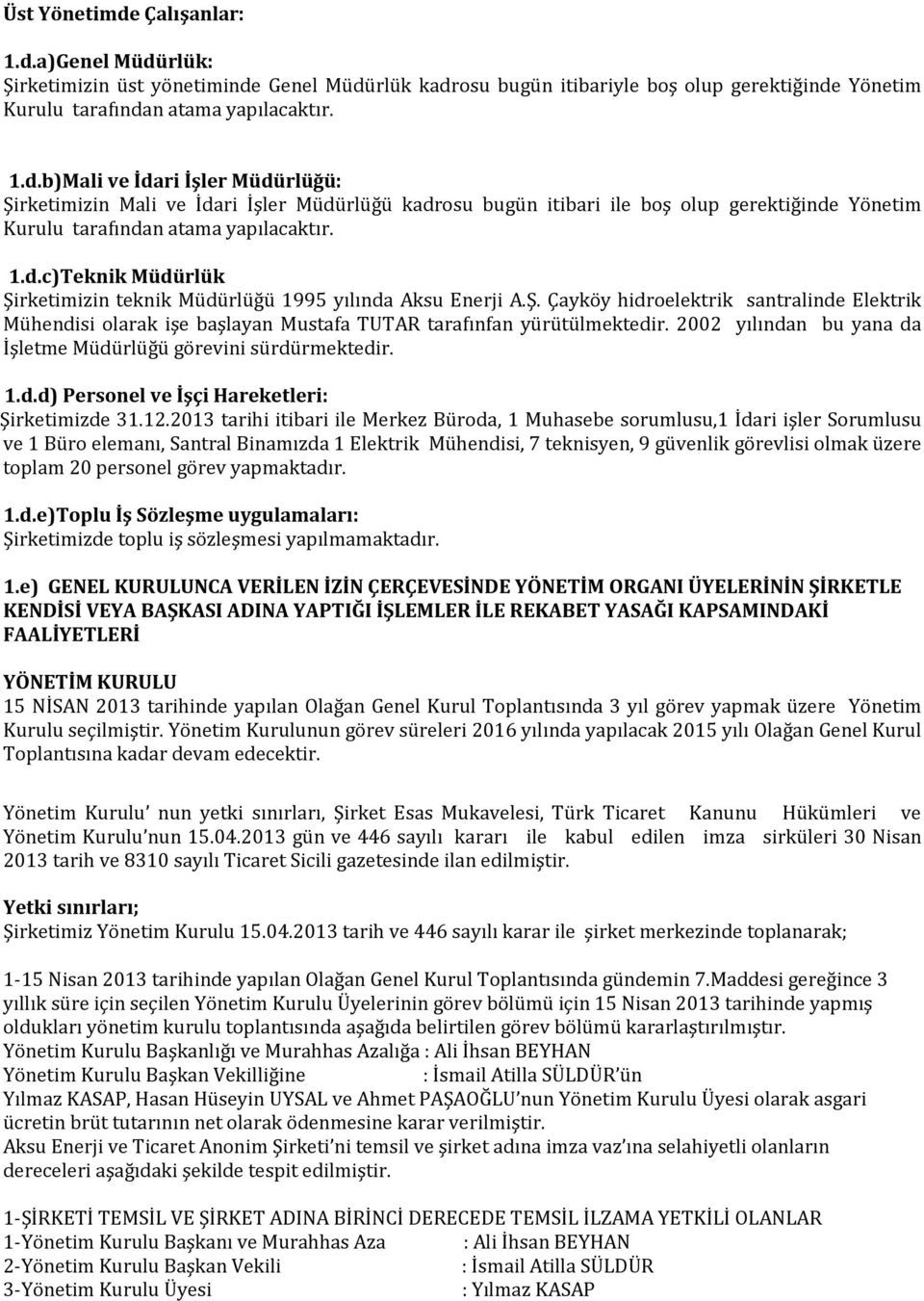 2002 yılından bu yana da İşletme Müdürlüğü görevini sürdürmektedir. 1.d.d) Personel ve İşçi Hareketleri: Şirketimizde 31.12.