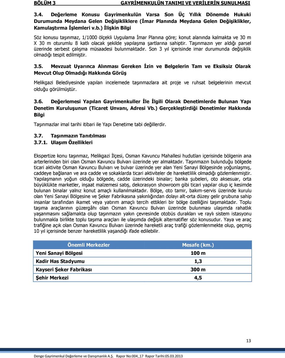 ) İlişkin Bilgi Söz konusu taşınmaz, 1/1000 ölçekli Uygulama İmar Planına göre; konut alanında kalmakta ve 30 m X 30 m oturumlu 8 katlı olacak şekilde yapılaşma şartlarına sahiptir.