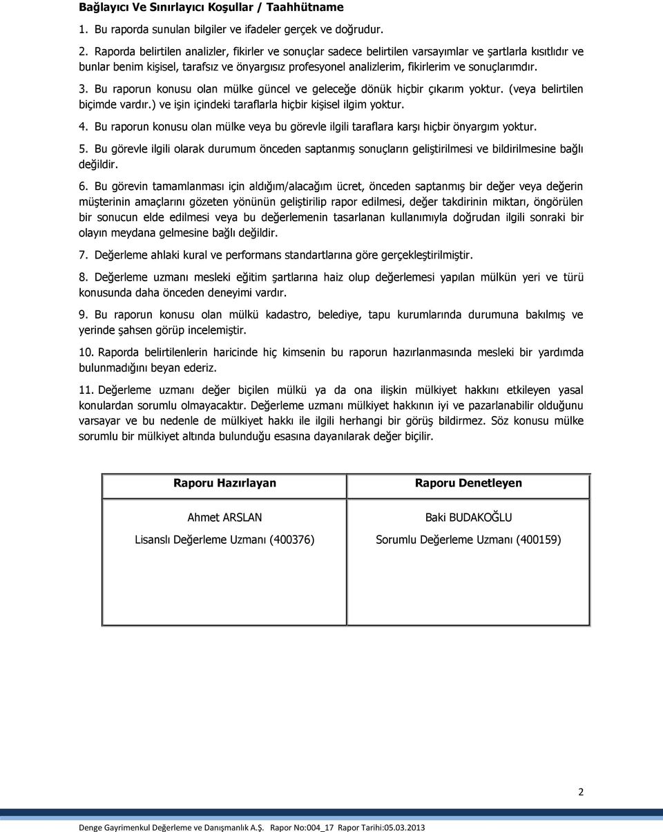 sonuçlarımdır. 3. Bu raporun konusu olan mülke güncel ve geleceğe dönük hiçbir çıkarım yoktur. (veya belirtilen biçimde vardır.) ve işin içindeki taraflarla hiçbir kişisel ilgim yoktur. 4.