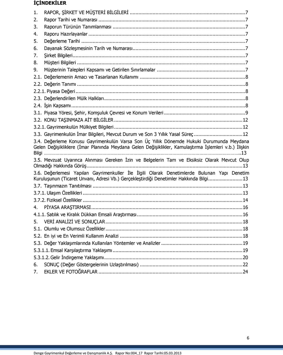 Değerlemenin Amacı ve Tasarlanan Kullanımı... 8 2.2. Değerin Tanımı... 8 2.2.1. Piyasa Değeri... 8 2.3. Değerlendirilen Mülk Halkları... 8 2.4. İşin Kapsamı... 8 3.1. Piyasa Yöresi, Şehir, Komşuluk Çevresi ve Konum Verileri.