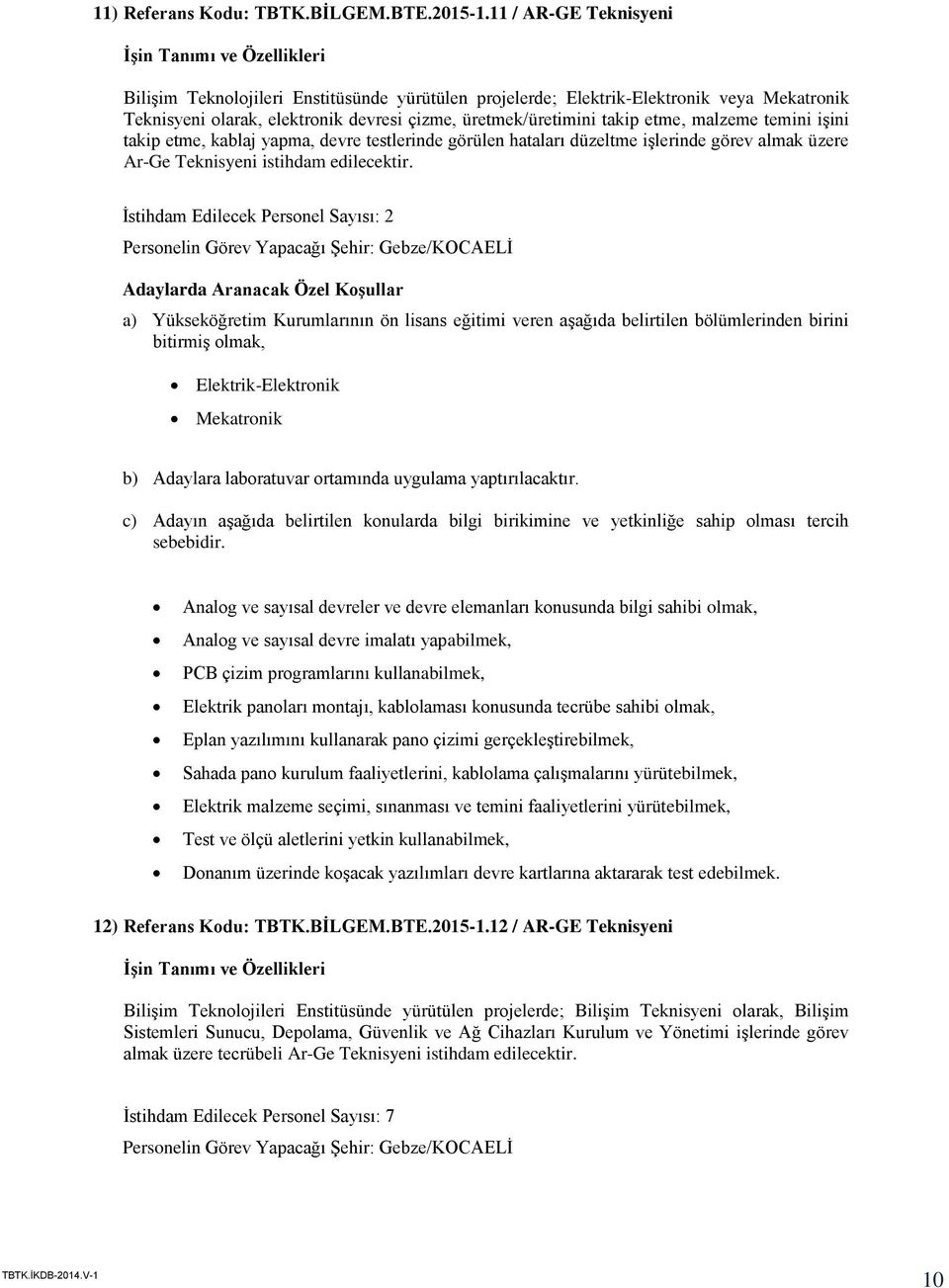 temini işini takip etme, kablaj yapma, devre testlerinde görülen hataları düzeltme işlerinde görev almak üzere Ar-Ge Teknisyeni istihdam edilecektir.