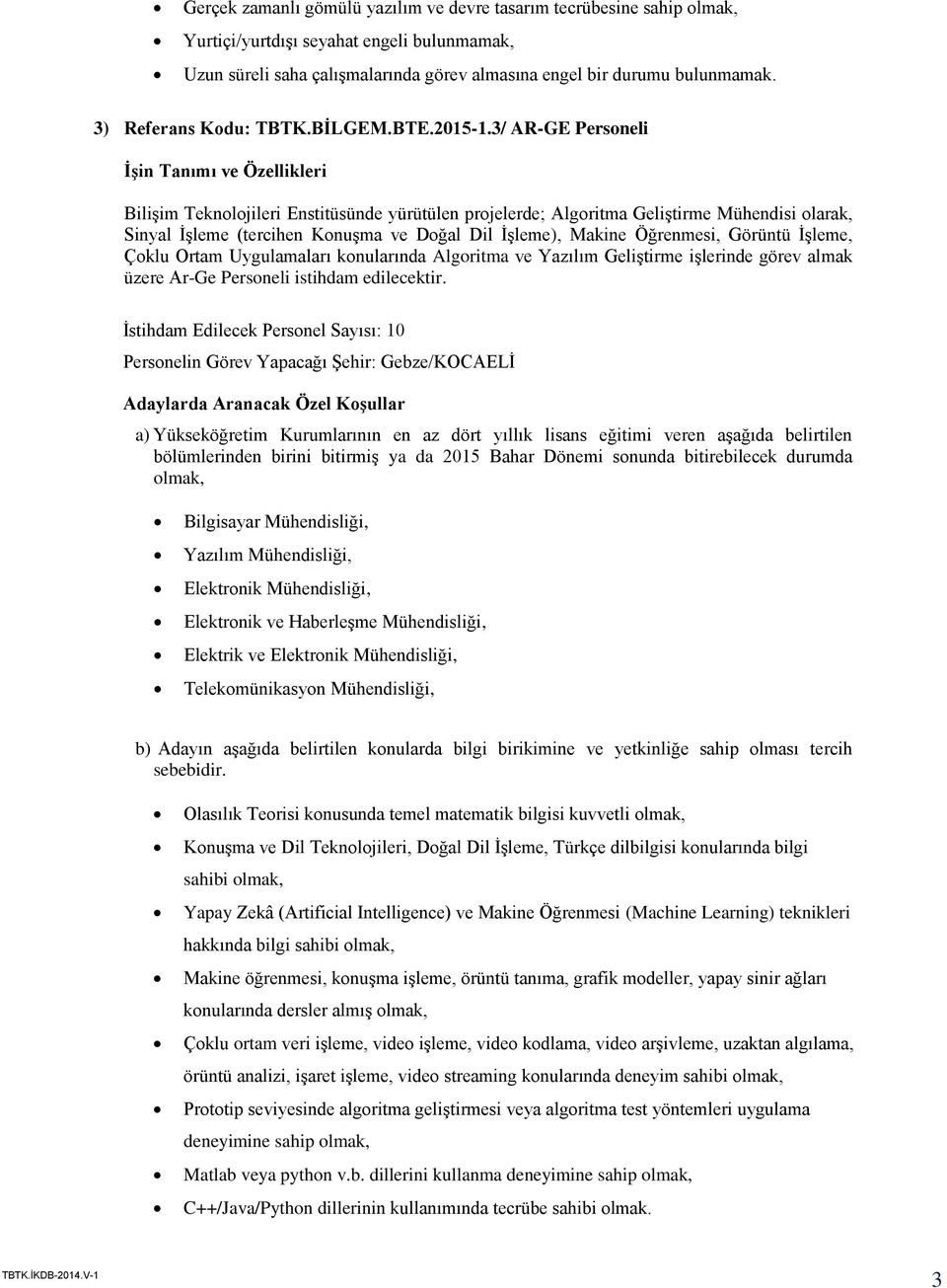 3/ AR-GE Personeli Bilişim Teknolojileri Enstitüsünde yürütülen projelerde; Algoritma Geliştirme Mühendisi olarak, Sinyal İşleme (tercihen Konuşma ve Doğal Dil İşleme), Makine Öğrenmesi, Görüntü