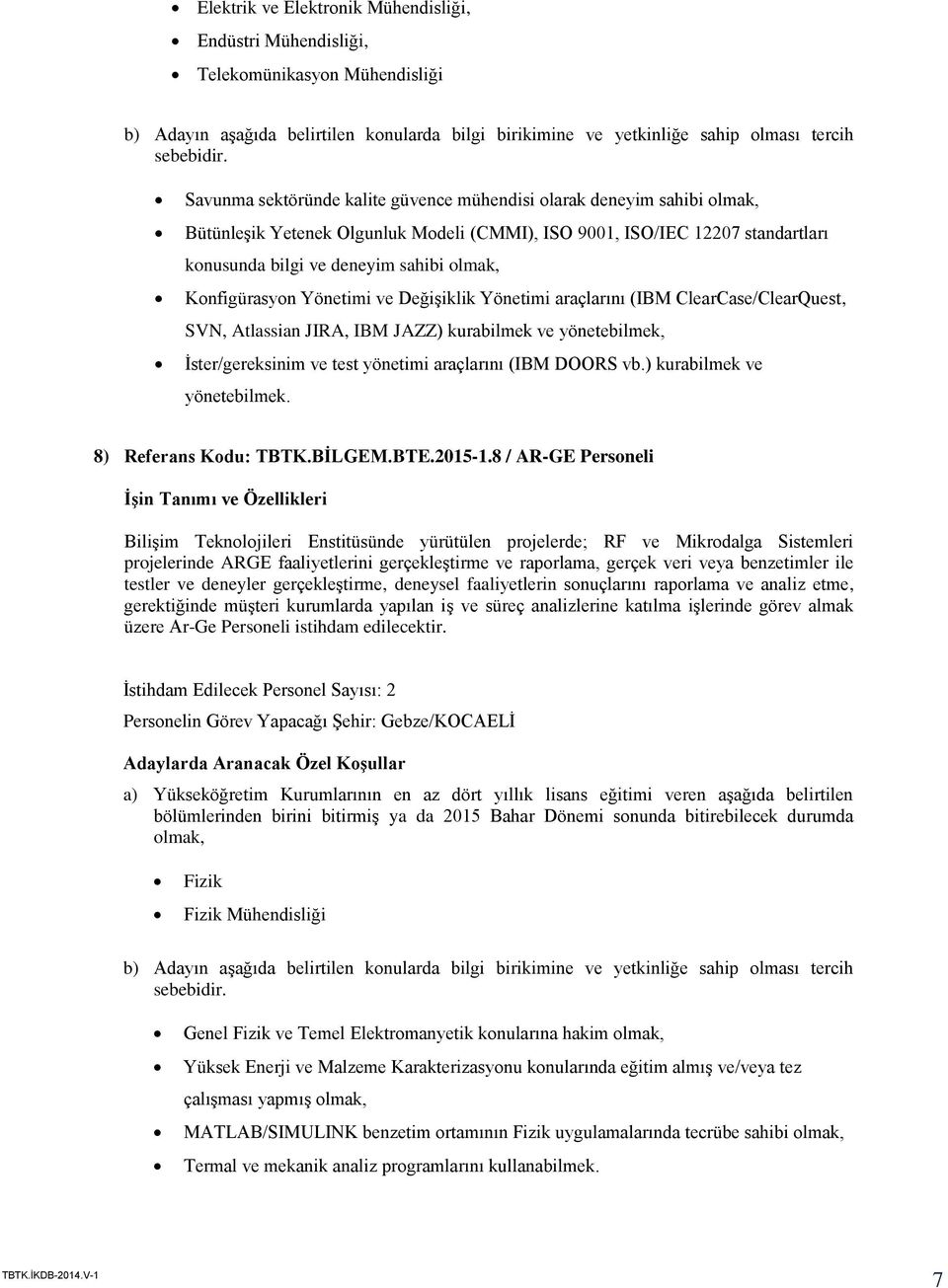 yönetebilmek, İster/gereksinim ve test yönetimi araçlarını (IBM DOORS vb.) kurabilmek ve yönetebilmek. 8) Referans Kodu: TBTK.BİLGEM.BTE.2015-1.