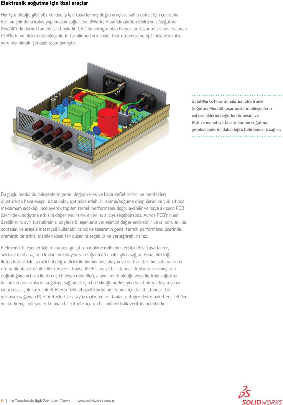 CAD ile entegre olan bu yazılım tasarımlarınızda bulunan PCB'lerin ve elektronik bileşenlerin termik performansını test etmenize ve optimize etmenize yardımcı olmak için özel tasarlanmıştır.