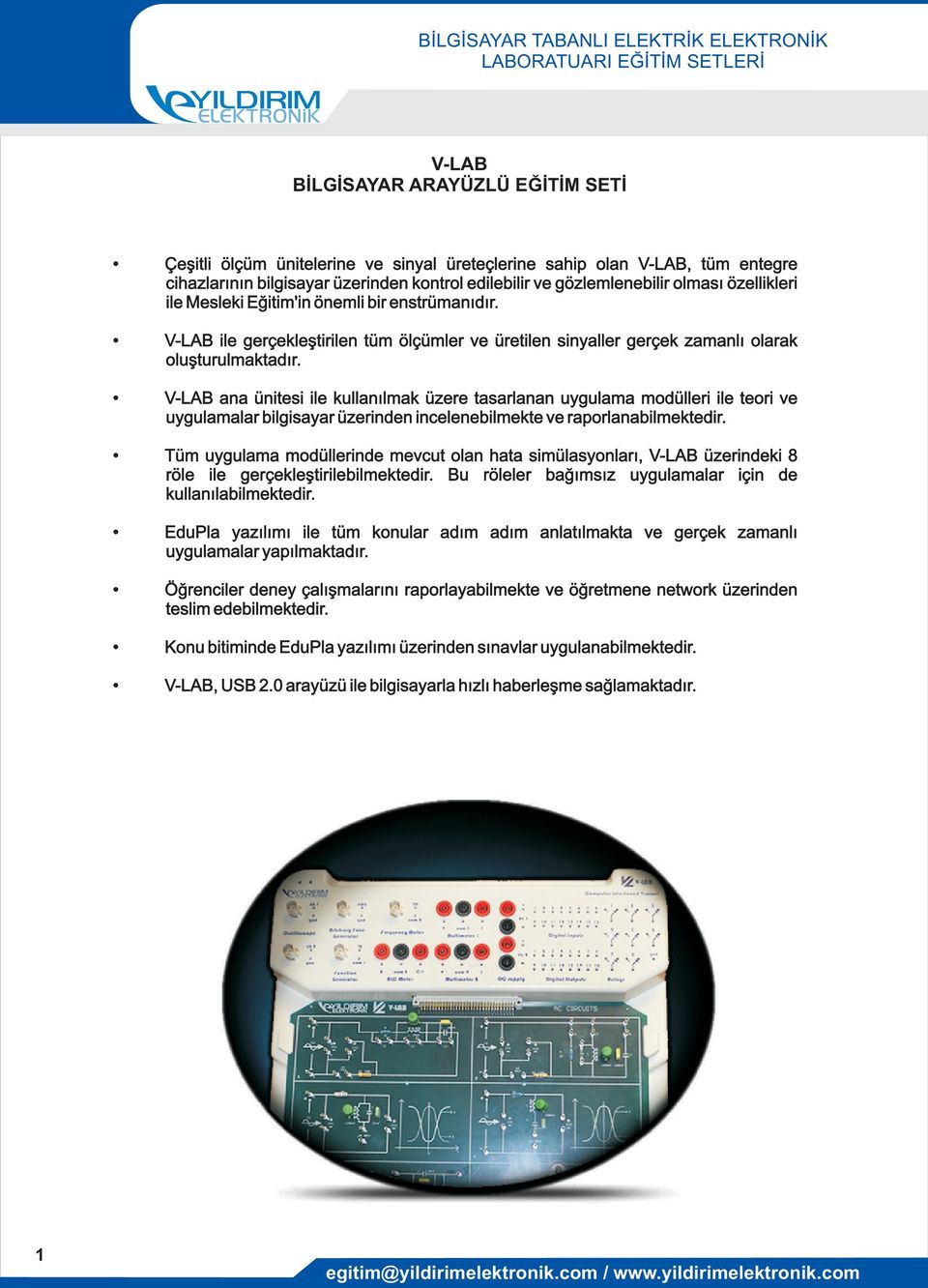 ana ünitesi ile kullanılmak üzere tasarlanan uygulama modülleri ile teori ve uygulamalar bilgisayar üzerinden incelenebilmekte ve raporlanabilmektedir.