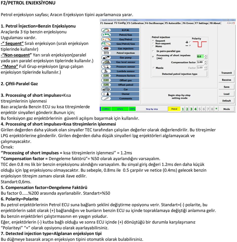 ) Mono Full Grup enjeksiyon (grup çalışan enjeksiyon tiplerinde kullanılır.) 2. Çiftli Paralel Gaz 3.