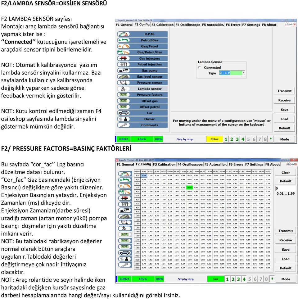 NOT: Kutu kontrol edilmediği zaman F4 osiloskop sayfasında lambda sinyalini göstermek mümkün değildir. F2/ PRESSURE FACTORS=BASINÇ FAKTÖRLERİ Bu sayfada cor_fac Lpg basıncı düzeltme datası bulunur.