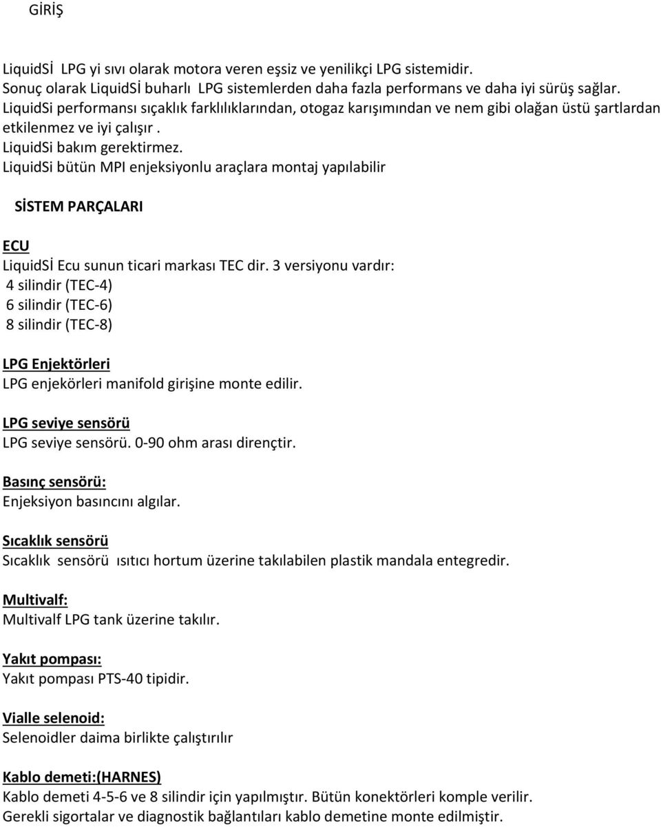 LiquidSi bütün MPI enjeksiyonlu araçlara montaj yapılabilir SİSTEM PARÇALARI ECU LiquidSİ Ecu sunun ticari markası TEC dir.