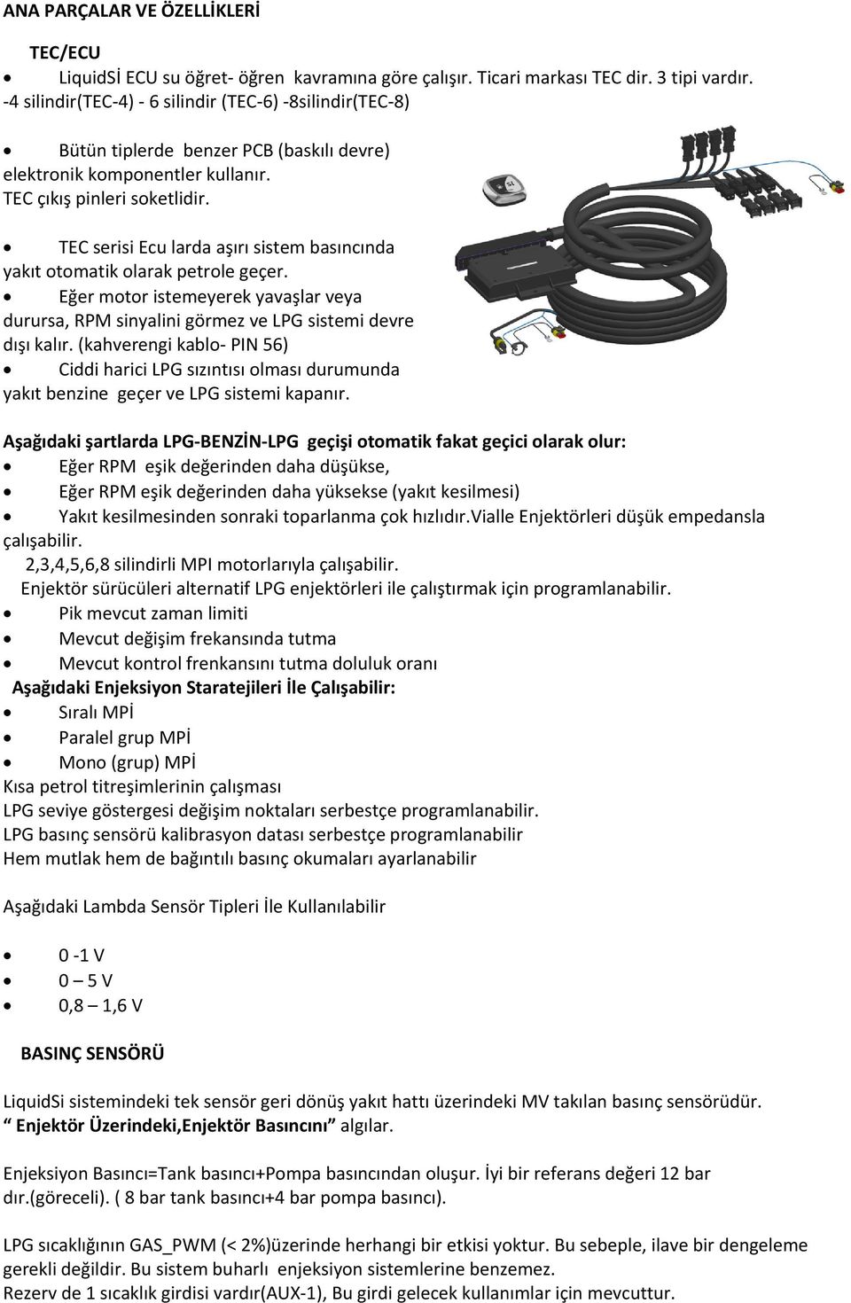 TEC serisi Ecu larda aşırı sistem basıncında yakıt otomatik olarak petrole geçer. Eğer motor istemeyerek yavaşlar veya durursa, RPM sinyalini görmez ve LPG sistemi devre dışı kalır.