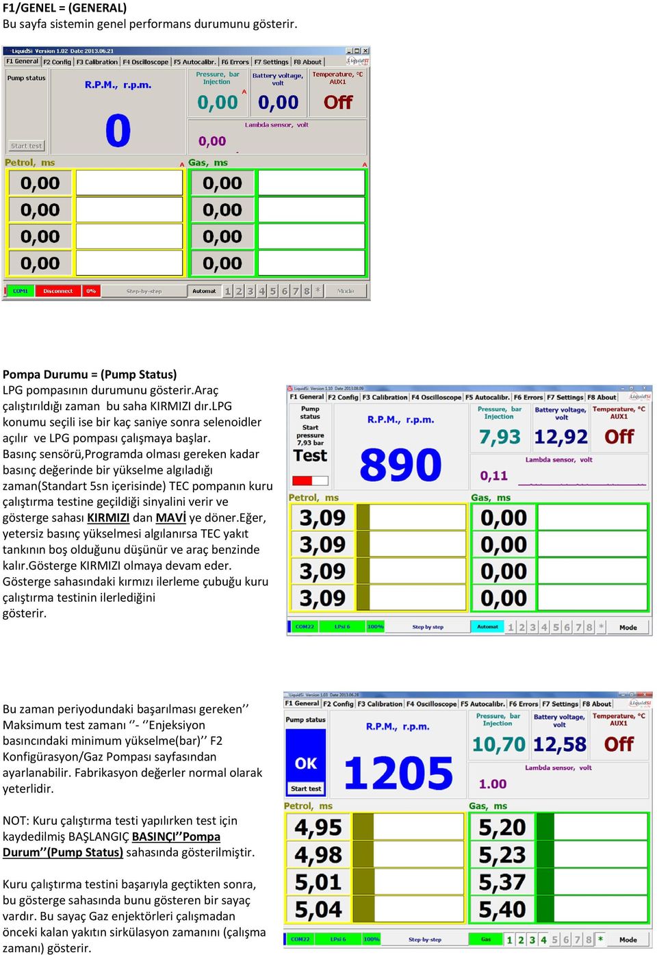 Basınç sensörü,programda olması gereken kadar basınç değerinde bir yükselme algıladığı zaman(standart 5sn içerisinde) TEC pompanın kuru çalıştırma testine geçildiği sinyalini verir ve gösterge sahası