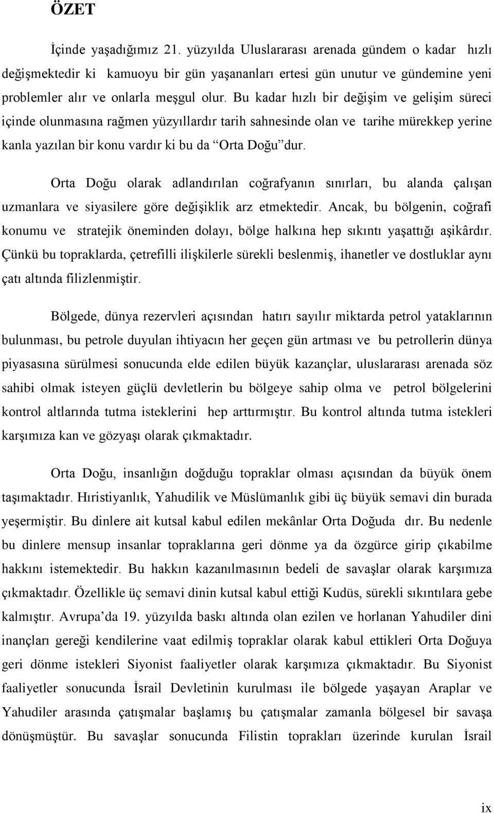 Orta Doğu olarak adlandırılan coğrafyanın sınırları, bu alanda çalışan uzmanlara ve siyasilere göre değişiklik arz etmektedir.